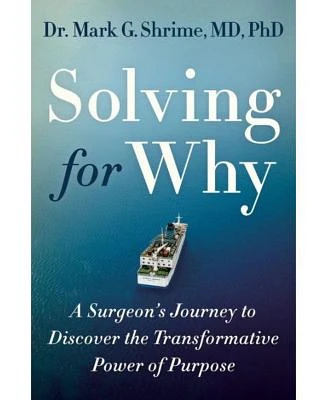 Solving for Why: A Surgeon's Journey to Discover the Transformative Power of Purpose by Mark Shrime