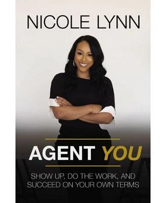 Agent You - Show Up, Do the Work, and Succeed on Your Own Terms by Nicole Lynn