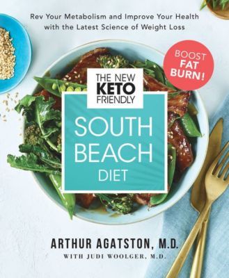 The New Keto-Friendly South Beach Diet - Rev Your Metabolism and Improve Your Health With the Latest Science of Weight Loss by Arthur Agatston M.D.