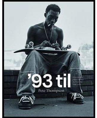 93 Til - A Photographic Journey Through Skateboarding in the 1990S by Pete Thompson