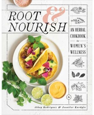 Root & Nourish - An Herbal Cookbook for Women's Wellness by Abbey Rodriguez
