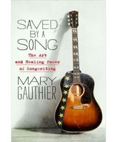 Saved by a Song: The Art and Healing Power of Songwriting by Mary Gauthier