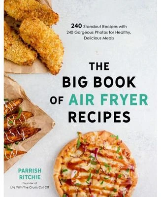 The Big Book of Air Fryer Recipes: 240 Standout Recipes with 240 Gorgeous Photos for Healthy, Delicious Meals by Parrish Ritchie