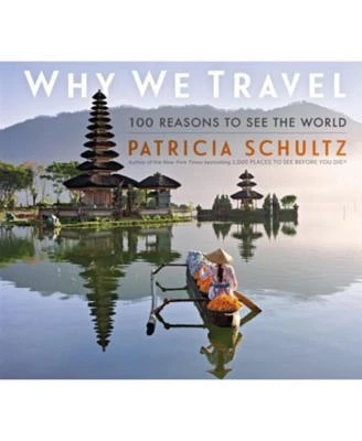 Why We Travel: 100 Reasons to See the World by Patricia Schultz