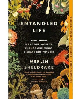 Entangled Life: How Fungi Make Our Worlds, Change Our Minds & Shape Our Futures by Merlin Sheldrake