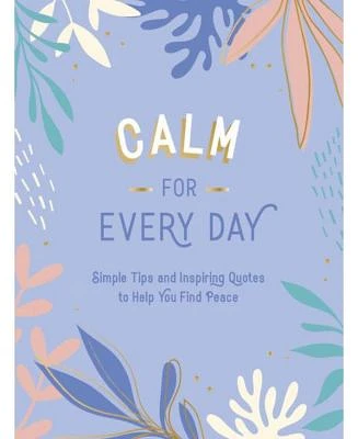 Calm For Every Day: Simple Tips and Inspiring Quotes To Help You Find Peace by Summersdale