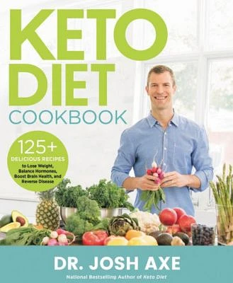 Keto Diet Cookbook - 125+ Delicious Recipes to Lose Weight, Balance Hormones, Boost Brain Health, and Reverse Disease by Josh Axe