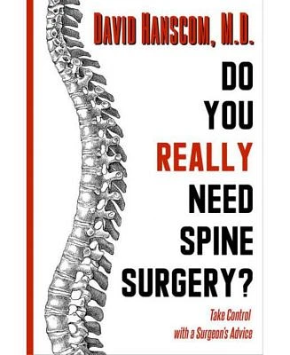 Do You Really Need Spine Surgery? - Take Control with a Surgeon's Advice by David Hanscom