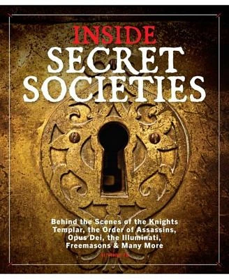 Inside Secret Societies: Behind The Scenes of the Knights Templar, the order of Assassins, Opus Dei, the Illuminati, Freemasons, & Many More by Neil Turitz