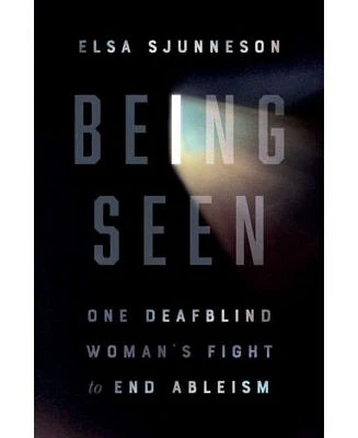 Being Seen: One Deafblind Woman's Fight to End Ableism by Elsa Sjunneson