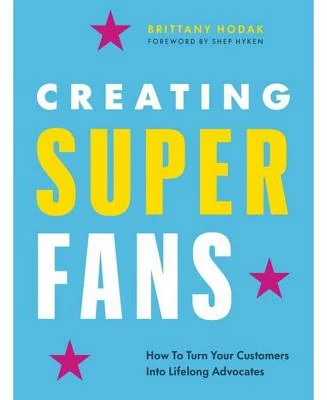 Creating Superfans: How to Turn Your Customers Into Lifelong Advocates by Brittany Hodak