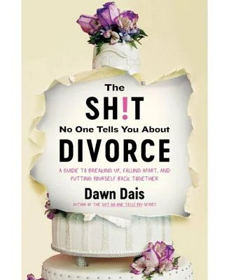 The Sh!t No One Tells You About Divorce: A Guide to Breaking Up, Falling Apart, and Putting Yourself Back Together by Dawn Dais