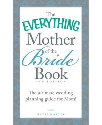 The Everything Mother of the Bride Book: The Ultimate Wedding Planning Guide for Mom! by Katie Martin