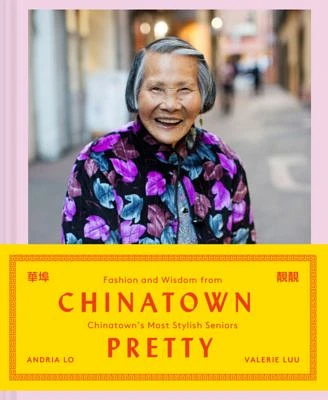 Chinatown Pretty: Fashion and Wisdom from Chinatown's Most Stylish Seniors