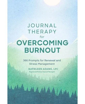 Journal Therapy for Overcoming Burnout - 366 Prompts for Renewal and Stress Management by Kathleen Adams