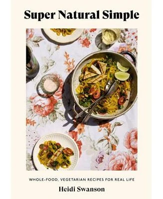 Super Natural Simple: Whole-Food, Vegetarian Recipes for Real Life [A Cookbook] by Heidi Swanson