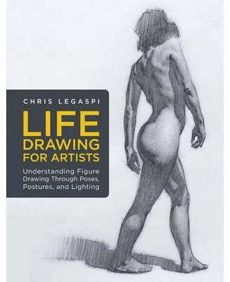 Life Drawing For Artists - Understanding Figure Drawing Through Poses, Postures, and Lighting by Chris Legaspi