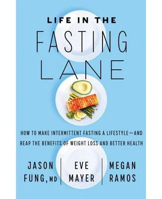 Life in the Fasting Lane: How to Make Intermittent Fasting a Lifestyle - and Reap the Benefits of Weight Loss and Better Health by Dr. Jason Fung