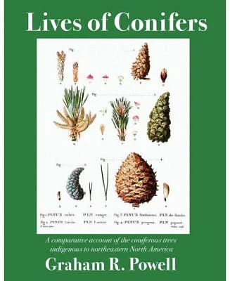 Lives of Conifers: A Comparative Account of the Coniferous Trees Indigenous to Northeastern North America by Graham Powell