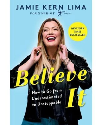 Believe It: How to Go From Underestimated to Unstoppable by Jamie Kern Lima