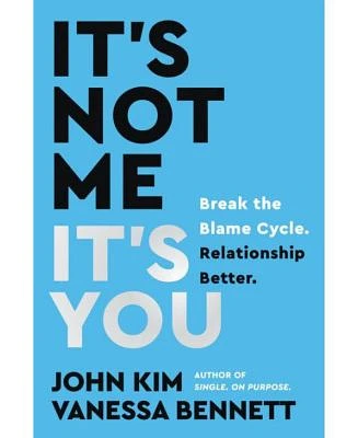 It's Not Me, It's You: Break the Blame Cycle. Relationship Better. by John Kim