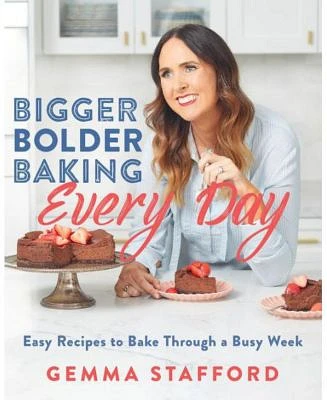 Bigger Bolder Baking Every Day: Easy Recipes to Bake Through a Busy Week by Gemma Stafford