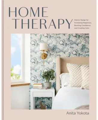 Home Therapy- Interior Design for Increasing Happiness, Boosting Confidence and Creating Calm- An Interior Design Book by Anita Yokota