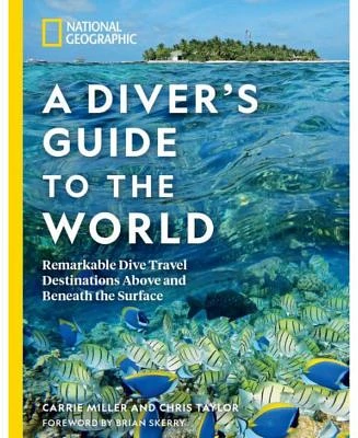 National Geographic a Diver's Guide to the World- Remarkable Dive Travel Destinations Above and Beneath the Surface by Carrie Miller