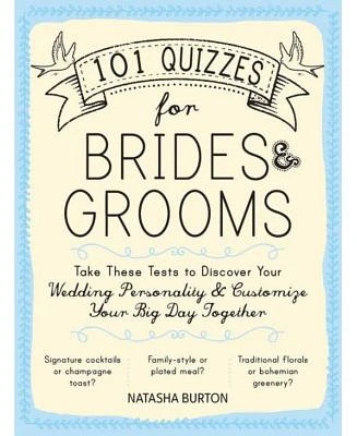 101 Quizzes for Brides and Grooms: Take These Tests to Discover Your Wedding Personality and Customize Your Big Day Together by Natasha Burton