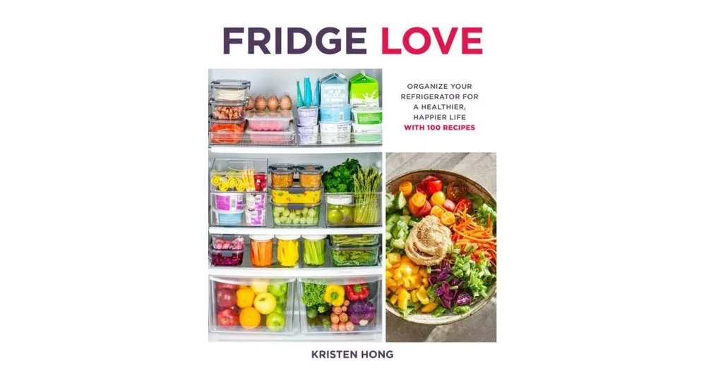 Fridge Love - Organize Your Refrigerator for a Healthier, Happier Life