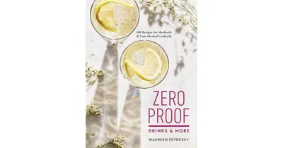 Zero Proof Drinks and More - 100 Recipes for Mocktails and Low