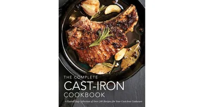 The Complete Cast-Iron Cookbook - A Tantalizing Collection of over 240 Delicious Recipes for Your Cast