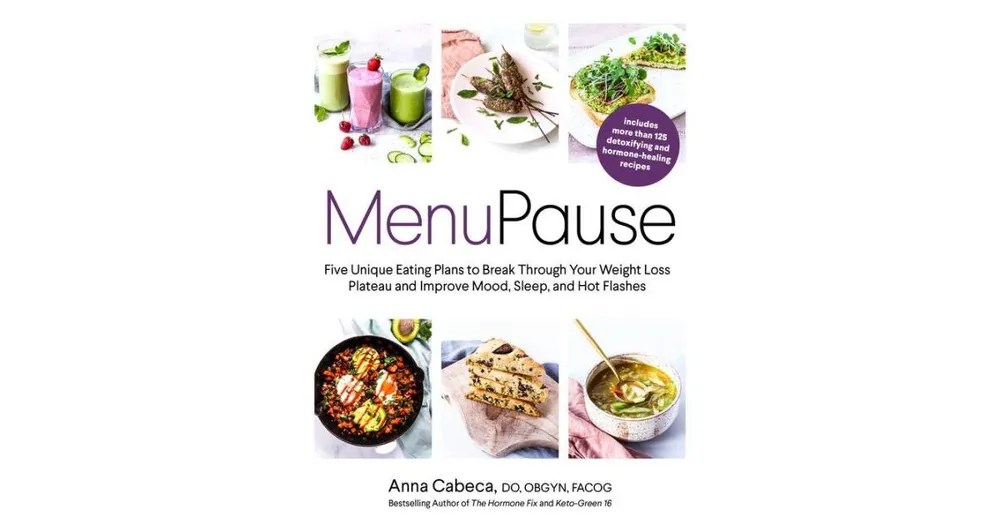 MenuPause- Five Unique Eating Plans to Break Through Your Weight Loss Plateau and Improve Mood, Sleep, and Hot Flashes by Anna Cabeca Do, Obgyn,