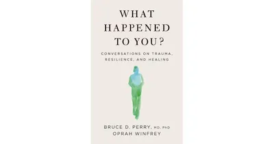 What Happened to You?: Conversations on Trauma, Resilience, and Healing by Oprah Winfrey