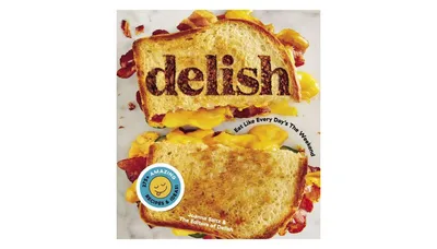 Delish: Eat Like Every Day's the Weekend by Joanna Saltz
