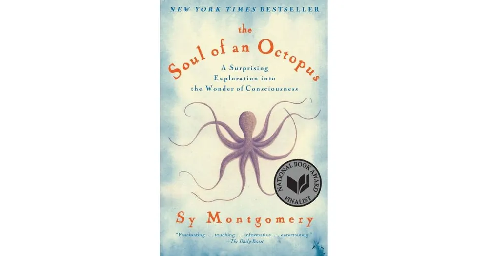 The Soul of an Octopus: A Surprising Exploration into the Wonder of Consciousness by Sy Montgomery