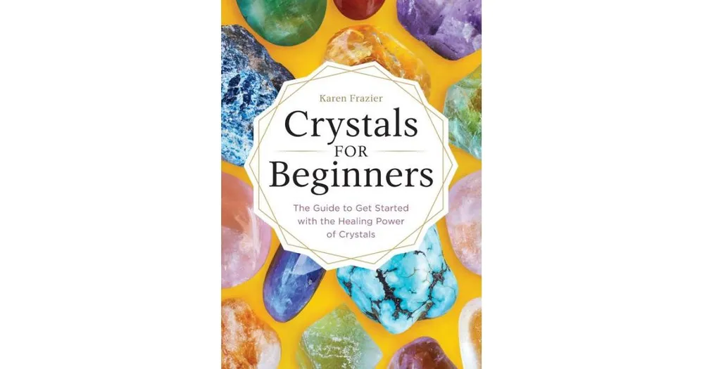 Barnes & Noble Crystals for Beginners: The Guide to Get Started with the  Healing Power of Crystals by Karen Frazier