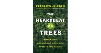 The Heartbeat of Trees: Embracing Our Ancient Bond with Forests and Nature by Peter Wohlleben