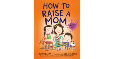How to Raise a Mom by Jean Reagan