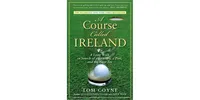 A Course Called Ireland: A Long Walk in Search of a Country, a Pint, and the Next Tee by Tom Coyne