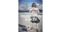 The Hebridean Baker: Recipes and Wee Stories from the Scottish Islands by Coinneach MacLeod