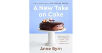 A New Take on Cake: 175 Beautiful, Doable Cake Mix Recipes for Bundts, Layers, Slabs, Loaves, Cookies, and More! A Baking Book by Anne Byrn