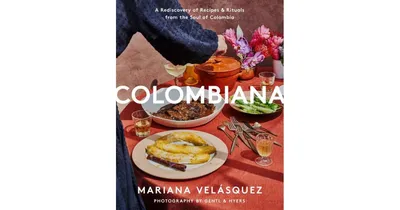 Colombiana: A Rediscovery of Recipes and Rituals from the Soul of Colombia by Mariana Velasquez