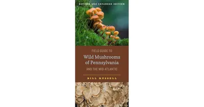 Field Guide to Wild Mushrooms of Pennsylvania and the Mid-Atlantic: Revised and Expanded Edition by Bill Russell