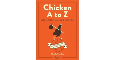 Chicken A to Z: 1,000 Recipes from Around the World by Mireille Sanchez