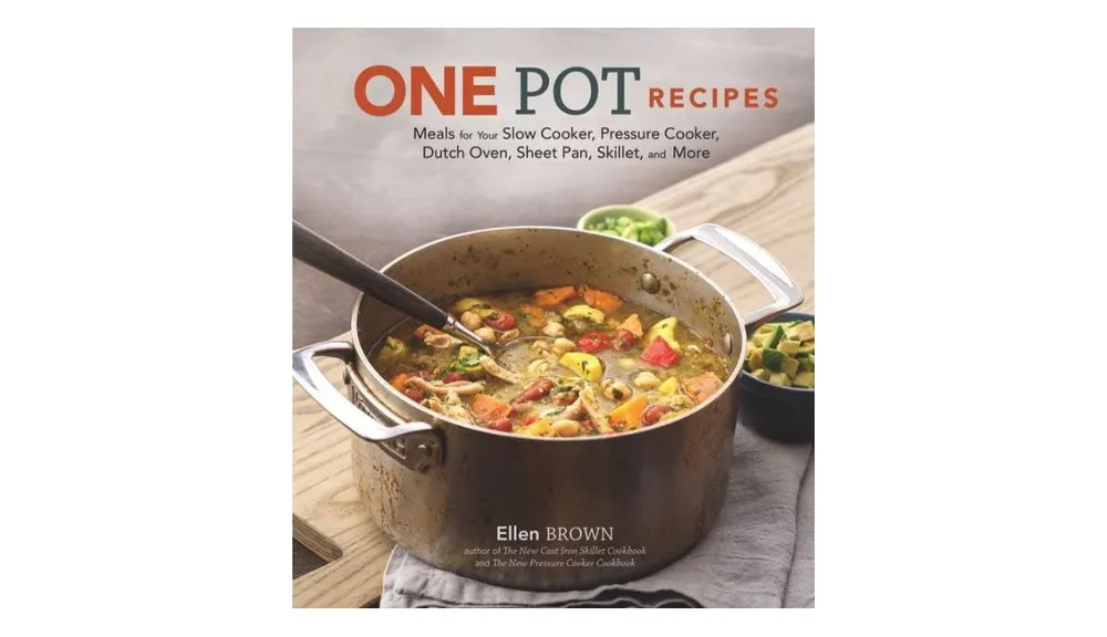 One Pot Recipes: Meals for Your Slow Cooker, Pressure Cooker, Dutch Oven, Sheet Pan, Skillet, and More by Ellen Brown