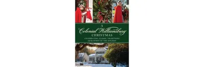 Colonial Williamsburg Christmas: Celebrating Classic Traditions and the Spirit of the Holiday by The Colonial Williamsburg Foundation