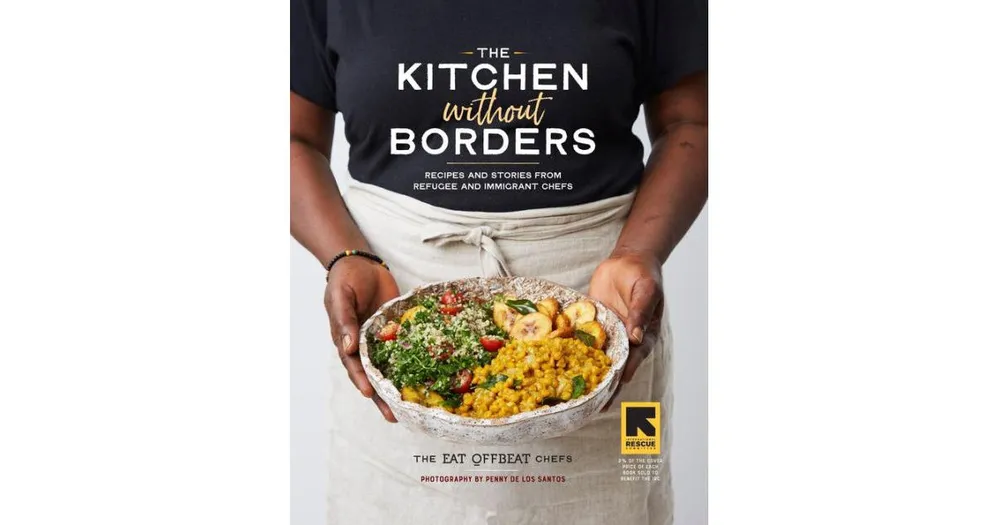 The Kitchen without Borders: Recipes and Stories from Refugee and Immigrant Chefs by The Eat Offbeat Chefs