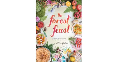 The Forest Feast: Simple Vegetarian Recipes from My Cabin in the Woods by Erin Gleeson