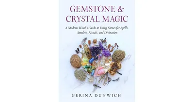 Gemstone and Crystal Magic: A Modern Witches' Guide to Using Stones for Spells, Amulets, Rituals, and Divination by Gerina Dunwich